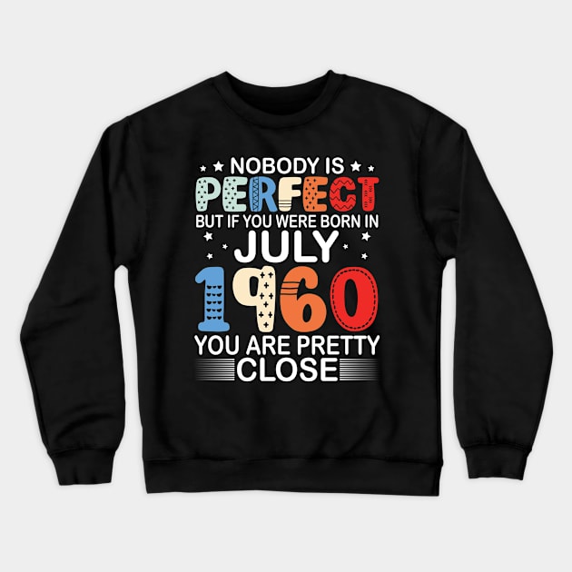 Nobody Is Perfect But If You Were Born In July 1960 You Are Pretty Close Happy Birthday 60 Years Old Crewneck Sweatshirt by bakhanh123